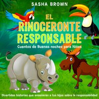 El Rinoceronte Responsable Cuentos de buenas noches para niños: Divertidas historias que enseñarán a tus hijos sobre la responsabilidad - Sasha Brown