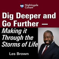 Dig Deeper and Go Further: Making It Through the Storms of Life - Les Brown