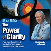 The Power of Clarity: Find Your Focal Point, Maximize Your Income, and Minimize Your Effort - Brian Tracy