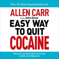 The Easy Way to Quit Cocaine: Rediscover Your True Self and Enjoy Freedom, Health, and Happiness - Allen Carr, John Dicey