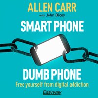Smart Phone Dumb Phone: Free Yourself from Digital Addiction - Allen Carr, John Dicey