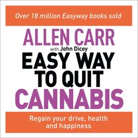 Allen Carr's Easy Way to Quit Cannabis: Regain your drive, health and happiness - Allen Carr, John Dicey