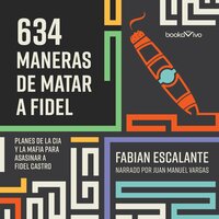 634 Maneras de matar a Fidel (634 Ways to Kill Fidel): Planes de la CIA Y la Mafia Para Asasinar a Fidel Castro - Fabián Escalante