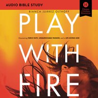 Play with Fire: Audio Bible Studies: Discovering Fierce Faith, Unquenchable Passion and a Life-Giving God - Bianca Juarez Olthoff
