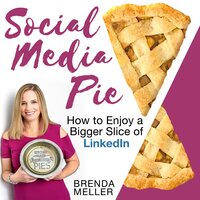 Social Media Pie: How to Enjoy a Bigger Slice of LinkedIn