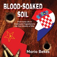 Blood soaked soil: from early life in communist Yugoslavia to the first months of war