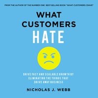 What Customers Hate: Drive Fast and Scalable Growth by Eliminating the Things that Drive Away Business - Nicholas Webb
