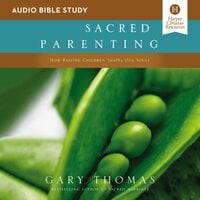 Sacred Parenting: Audio Bible Studies: How Raising Children Shapes Our Souls - Gary Thomas