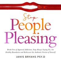 Stop People Pleasing: Break Free of Approval Addiction, Stop Always Saying Yes, Set Healthy Boundaries and Rediscover the Authentic Version of Yourself