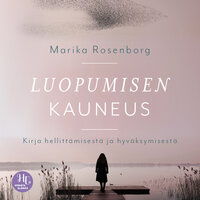 Luopumisen kauneus: Kirja hellittämisestä ja hyväksymisestä - Marika Rosenborg