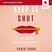 Keep It Shut: Audio Bible Studies: What to Say, How to Say It, and When to Say Nothing At All - Karen Ehman