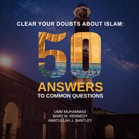 Clear Your Doubts About Islam: 50 Answers to Common Questions - Umm Muhammad, Amatullah J. Bantley, Mary M. Kennedy