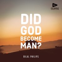 Did God Become Man? - Bilal Philips