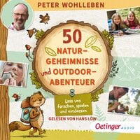 50 Naturgeheimnisse und Outdoorabenteuer: Lass uns forschen, spielen und entdecken! - Peter Wohlleben