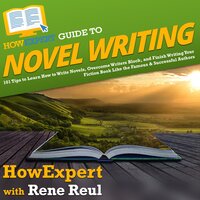 HowExpert Guide to Novel Writing: 101 Tips on Planning Your Fictional World, Developing Characters, Writing Your Novel, and Publishing Your Book
