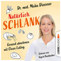 Natürlich schlank: Gesund abnehmen mit Clean Eating - Meike Diessner