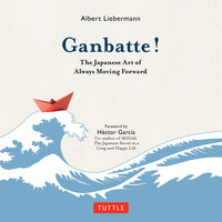 Ganbatte!: The Japanese Art of Always Moving Forward - Albert Liebermann