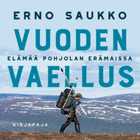 Vuoden vaellus: Elämää Pohjolan erämaissa - Erno Saukko