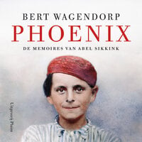 Phoenix: De memoires van Abel Sikkink - Bert Wagendorp