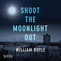Shoot the Moonlight Out - William Boyle