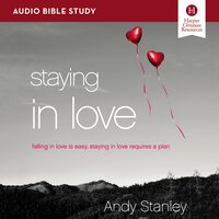 Staying in Love: Audio Bible Studies: Falling in Love Is Easy, Staying in Love Requires a Plan - Andy Stanley