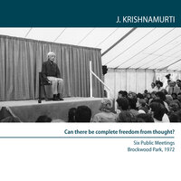 Can There Be Complete Freedom Of Thought: Six Public Meetings Brockwood Park Uk 1972 - Jiddu Krishnamurti