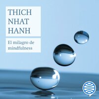 El milagro de mindfulness: Una introducción a la práctica de la meditación - Thich Nhat Hanh