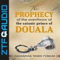 The Prophecy of The Overthrow of The Satanic Prince of Douala - Zacharias Tanee Fomum
