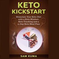 Keto Kickstart: Stimulate Your Keto Diet with a Keto Mindset, Keto Tracking and a 15 Day Keto Meal Plan - Sam Kuma