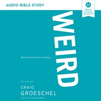 WEIRD: Audio Bible Studies: Because Normal Isn’t Working - Craig Groeschel
