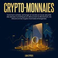 Crypto-monnaies: Comment acheter, échanger et vendre en toute sécurité des devises numériques en découvrant la Blockchain, les Altcoins et les Crypto-monnaies émergentes - Loan Cyprien