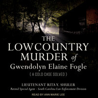 The Lowcountry Murder of Gwendolyn Elaine Fogle: A Cold Case Solved - Lieutenant Rita Y. Shuler, Retired Special Agent, SC Law Enforcement