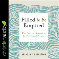 Filled to be Emptied: The Path to Liberation for Privileged People - Brandan Robertson