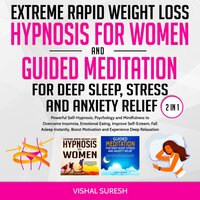 Extreme Rapid Weight Loss Hypnosis for Women and Guided Meditation for Deep Sleep, Stress and Anxiety Relief 2 in 1: Powerful Self-Hypnosis, Psychology and Mindfulness to Overcome Insomnia, Emotional Eating, Improve Self-Esteem, Fall Asleep Instantly, Boost Motivation and Experience Deep Relaxation - Vishal Suresh