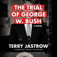 The Trial of George W. Bush: A Novel - Terry Jastrow