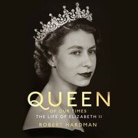 Queen of Our Times: The Life of Elizabeth II - Robert Hardman