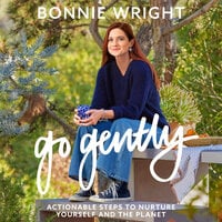 Go Gently: Actionable Steps to Nurture Yourself and the Planet - Bonnie Wright