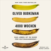 4000 Wochen: Das Leben ist zu kurz für Zeitmanagement - Oliver Burkeman