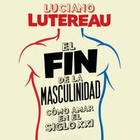 El fin de la masculinidad - Luciano Lutereau