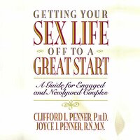 Getting Your Sex Life Off to a Great Start: A Guide for Engaged and Newlywed Couples - Clifford Penner, Joyce J. Penner