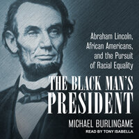 The Black Man's President: Abraham Lincoln, African Americans, & the Pursuit of Racial Equality - Michael Burlingame