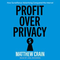 Profit over Privacy: How Surveillance Advertising Conquered the Internet - Matthew Crain