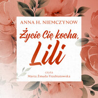 Życie Cię kocha, Lili - Anna H. Niemczynow