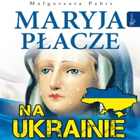 Maryja płacze na Ukrainie - Małgorzata Pabis