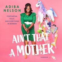 Ain’t That A Mother: Postpartum, Palsy, and Everything in Between - Adiba Nelson