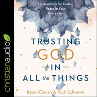 Trusting God in All the Things: 90 Devotions for Finding Peace in Your Every Day - Karen Ehman, Ruth Schwenk