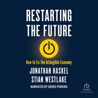 Restarting the Future: How to Fix the Intangible Economy - Stian Westlake, Jonathan Haskel