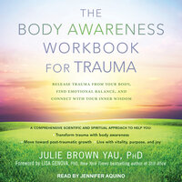 The Body Awareness Workbook for Trauma: Release Trauma from Your Body, Find Emotional Balance, and Connect with Your Inner Wisdom - Julie Brown Yau