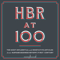 HBR at 100: The Most Influential and Innovative Articles from Harvard Business Review's First Century - Harvard Business Review