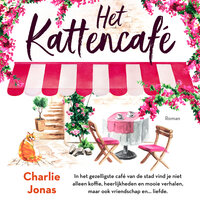Het kattencafé: In het gezelligste café van de stad vind je niet alleen koffie, heerlijkheden en mooie verhalen, maar ook vriendschap en... liefde - Charlie Jonas